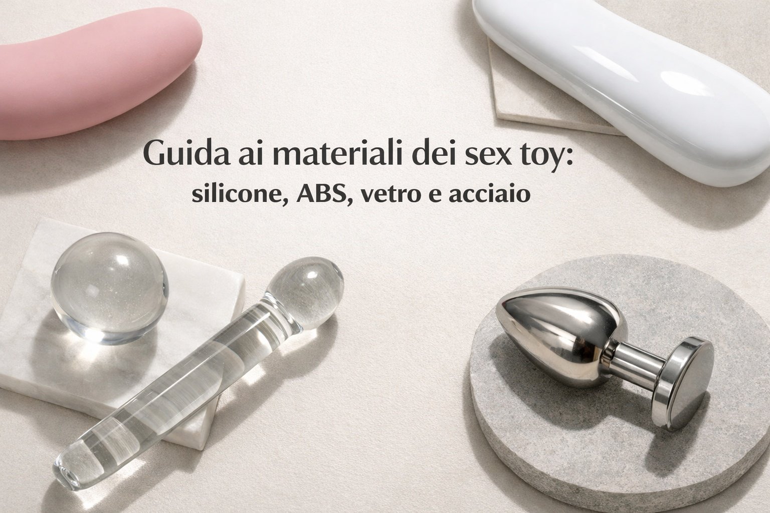 Guida ai materiali dei sex toy: silicone, ABS, vetro e acciaio Guida ai materiali dei sex toy: silicone, ABS, vetro e acciaio